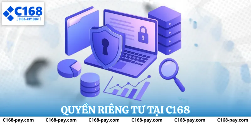 Chính Sách Quyền Riêng Tư C168 | Cam Kết Bảo Mật Tuyệt Đối