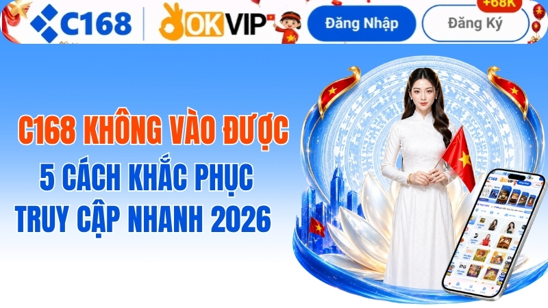C168 Bị Chặn: Cách Truy Cập An Toàn Và Mới Nhất 2026