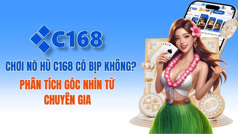 Chơi nổ hũ C168 có bịp không? Phân tích góc nhìn từ chuyên gia 1 Chơi Nổ Hũ C168 Có Bịp Không? Sự Thật Từ Chuyên Gia